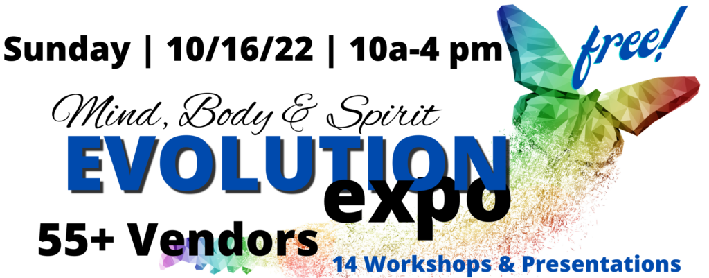 Mind, Body, and Spirit Evolution Expo, 55+ vendors, 14 workshops and presentations